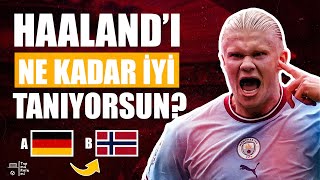 HAALAND'I NE KADAR İYİ TANIYORSUN? TOP SİZDE!