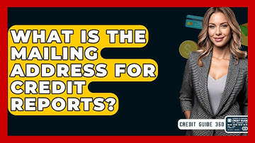 What Is The Mailing Address For Credit Reports? - CreditGuide360.com