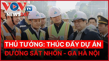 Thủ tướng Phạm Minh Chính: Thúc đẩy dự án đường sắt Nhổn - Ga Hà Nội