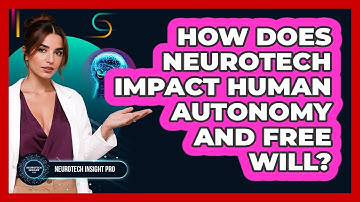 How Does Neurotech Impact Human Autonomy And Free Will? - Neurotech Insight Pro