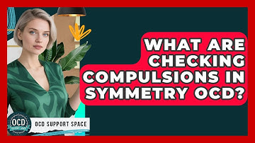 What Are Checking Compulsions In Symmetry OCD? - OCD Support Space