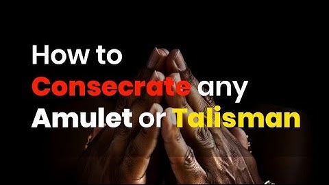 How to Consecrate any Amulet or Talisman
