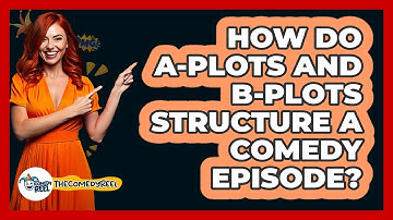 How Do A-plots And B-plots Structure A Comedy Episode? - The Comedy Reel