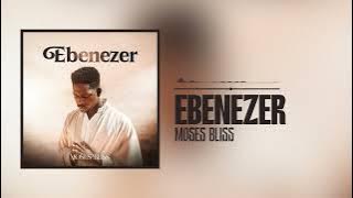 Moses Bliss - Ebenezer (Official Audio)