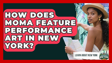 How Does MoMA Feature Performance Art In New York? - Learn About New York