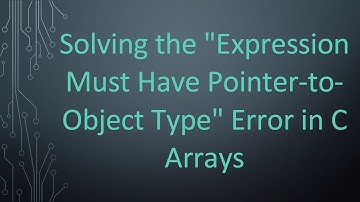 Solving the "Expression Must Have Pointer-to-Object Type" Error in C Arrays