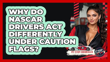 Why Do NASCAR Drivers Act Differently Under Caution Flags? - Pit Stop Chronicles