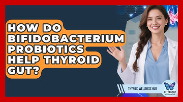 How Do Bifidobacterium Probiotics Help Thyroid Gut? - Thyroid Wellness Hub