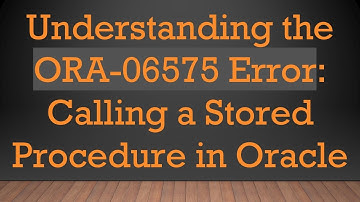 Understanding the ORA-06575 Error: Calling a Stored Procedure in Oracle