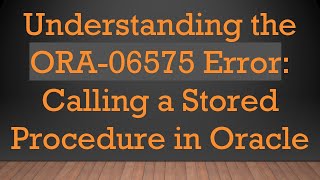 Celebrity Understanding the ORA-06575 Error: Calling a Stored Procedure in Oracle Profile