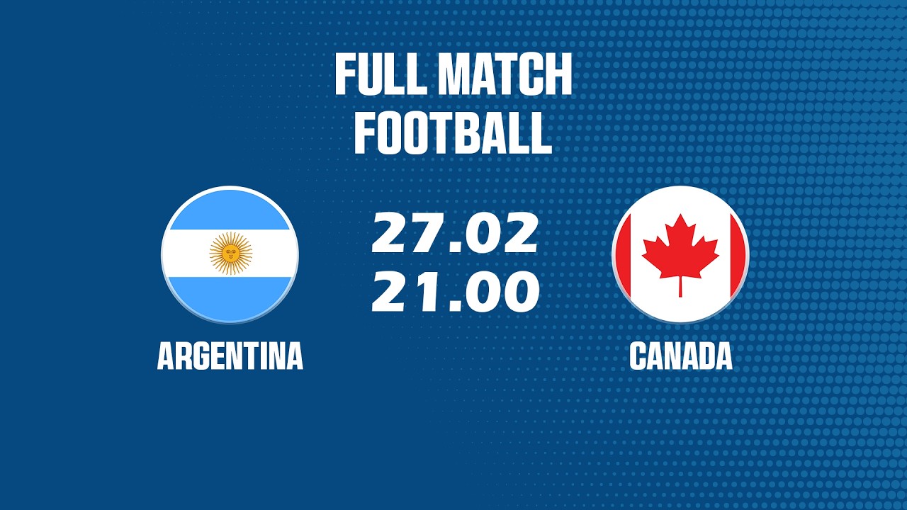 🔴 Argentina vs Canada | Đại Chiến Liên Lục Địa Đầy Cảm Xúc - Emotional Intercontinental Showdown