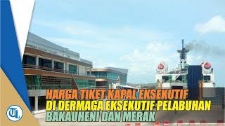 HARGA TIKET KAPAL EKSEKUTIF PELABUHAN MERAK DAN PELABUHAN BAKAUHENI