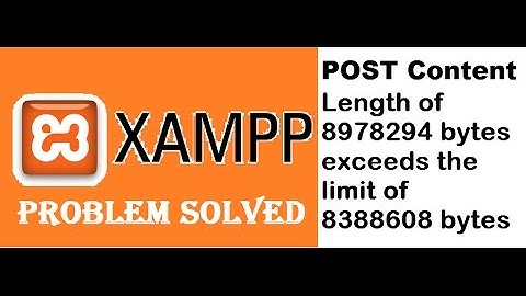 POST Content Length of 8978294 bytes exceeds the limit of 8388608 bytes in XAMPP SOLVED