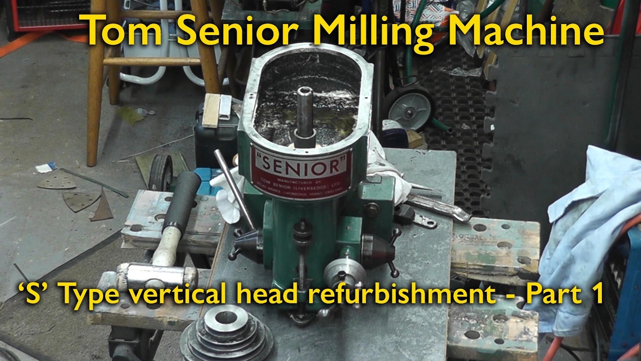 Tom Senior S Type Vertical Mill Head refurb - Part 1