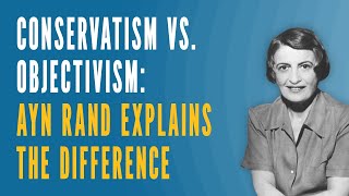 Conservatism vs. Objectivism: Ayn Rand Explains the Difference