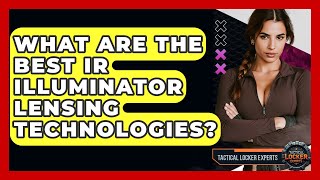 What Are The Best IR Illuminator Lensing Technologies? - Tactical Locker Experts