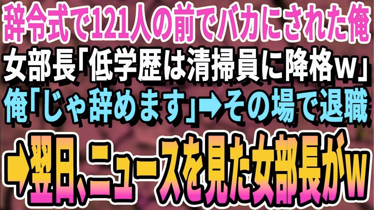 【感動する話】辞令式で121人の前でバカにされた俺。女部長「低学歴は清掃員に降格ｗ」俺「じゃ辞めます」その場で退職→翌日、ニュースを見た女部長がｗ【スカッと・スカッとする話・朗読・いい話・有料級】