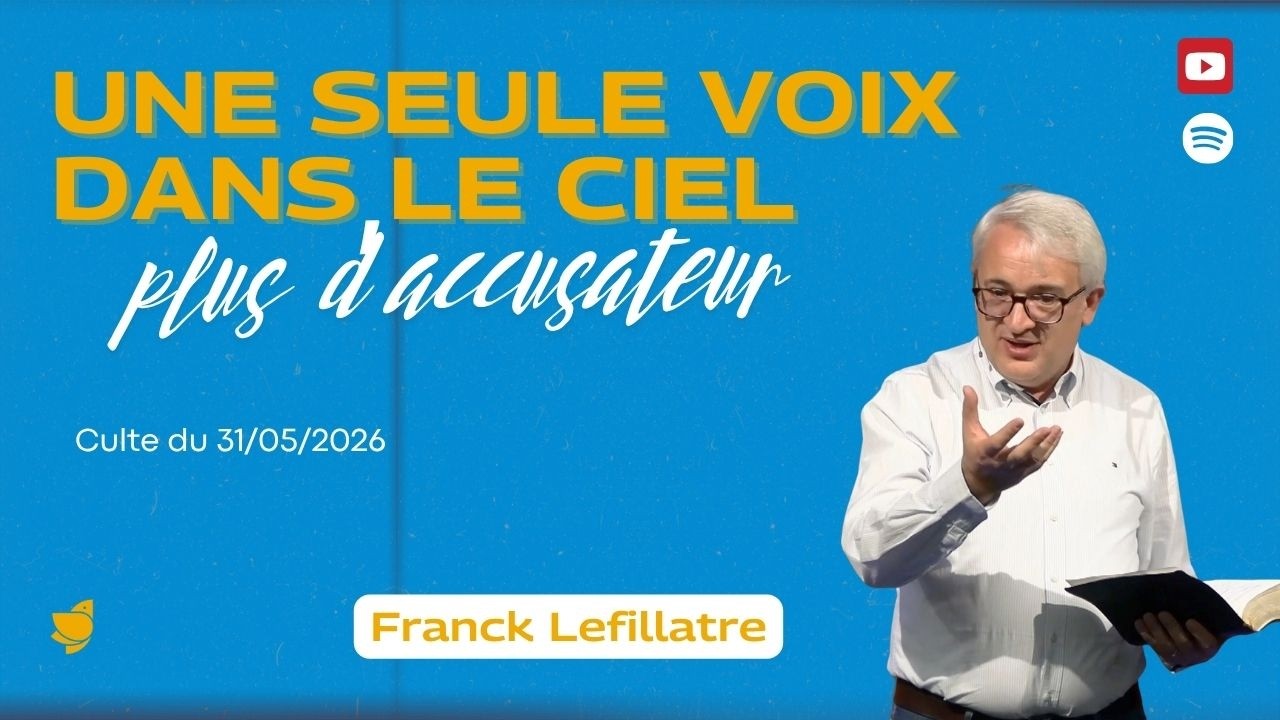 Une seule voix dans le ciel , plus d’accusateur// Franck Lefillatre (culte du 31 mai 2026)