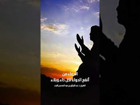 الدعاء من أنفع الدواء لكل داء وبلاء . الشيخ الدكتور عبد الرزاق بن عبد المحسن البدر .