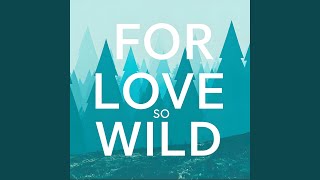 For Love So Wild