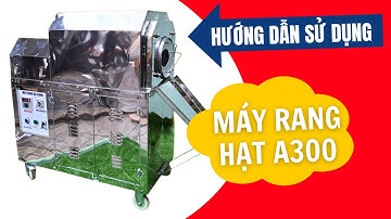 Hướng dẫn sử dụng máy rang hạt A300