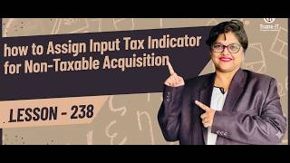 #lecture 238: how to Assign Input Tax Indicator for Non Taxable Acquisition