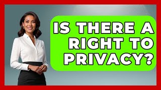 Is There A Right To Privacy? - The Ethical Compass