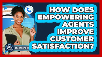 How Does Empowering Agents Improve Customer Satisfaction?