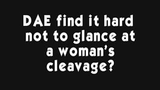 Dae Find It Hard Not To Glance At A Womans Cleavage?