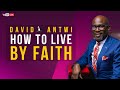 How To Live By Faith | David Antwi