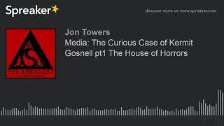 Media: The Curious Case of Kermit Gosnell pt1 The House of Horrors