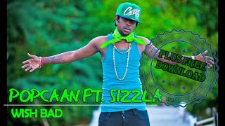 POPCAAN FT SIZZLA WISH BAD MAY 2016 CLEAN