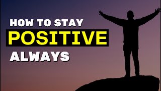 5 TOP TIPS on How to Be Positive and Stay Positive Always
