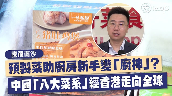 【短片】【騰飛南沙】預製菜助廚房新手變「廚神」？中國「八大菜系」經香港走向全球 - 天天要聞
