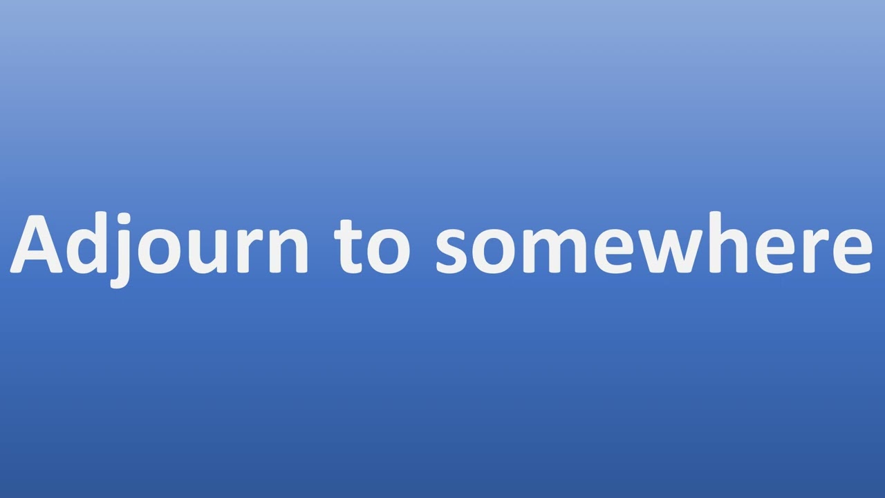 How to Pronounce Adjourn to somewhere