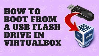 How Can I Boot From A USB Flash Drive in Virtualbox