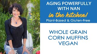 Whole Grain Corn Muffins - Vegan | Nan Simonsen - Aging Powerfully with Nan