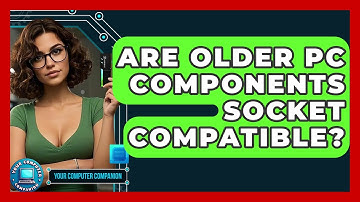 Are Older PC Components Socket Compatible? - Your Computer Companion