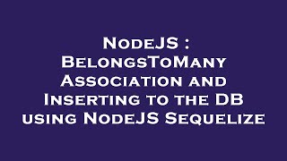 NodeJS : BelongsToMany Association and Inserting to the DB using NodeJS Sequelize