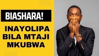 Jinsi ya Kuanzisha Biashara yenye Kuingiza Kipato cha Uhakika kwa  Mtaji Mdogo