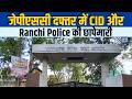 JPSC Office Raid: रांची में CID और Police की बड़ी रेड, 14वीं JPSC PT Exam Scam की फाइलें खंगाली गईं