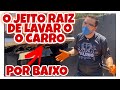 COMO LAVAR O CARRO POR BAIXO - MÉTODO RAIZ COM A DOBRADINHA DO BRILHO