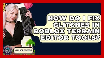 How Do I Fix Glitches In Roblox Terrain Editor Tools? - Open World Tycoons