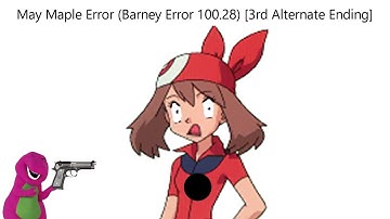 May Maple Error (Barney Error 100.28) [3rd Alternate Ending] {Final Video of 2023}