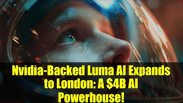 Nvidia-Backed Luma AI Expands to London: A $4B AI Powerhouse!