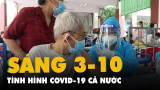 Sáng 3-10: Cả nước vượt mốc 800.000 ca mắc COVID-19; Bộ Y tế đang đi thanh tra các tỉnh về test kit