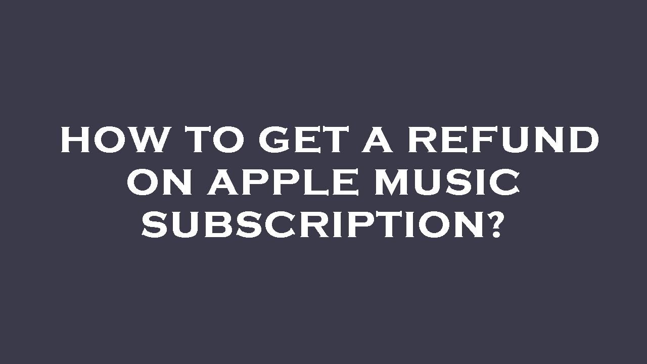 How to get a refund on apple music subscription?