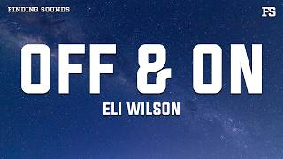 Eli Wilson - Off & On (Lyrics)