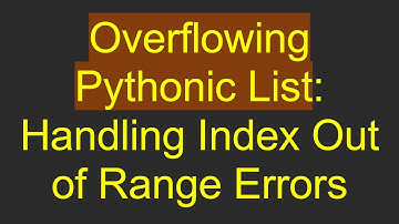 Overflowing Pythonic List: Handling Index Out of Range Errors