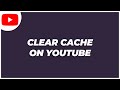 How to clear cache on youtube